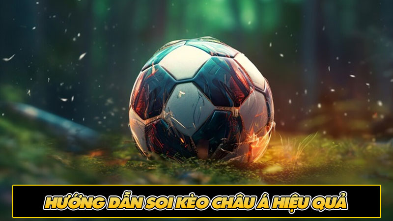 Hướng dẫn soi kèo châu Á hiệu quả