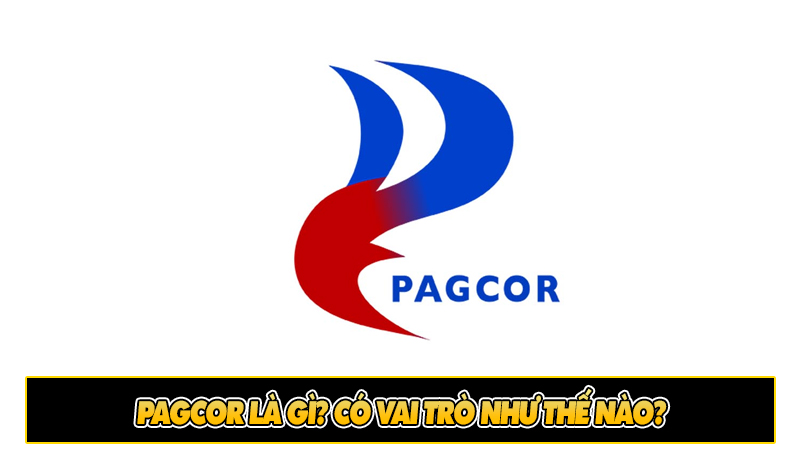 PAGCOR là gì? Có vai trò như thế nào?